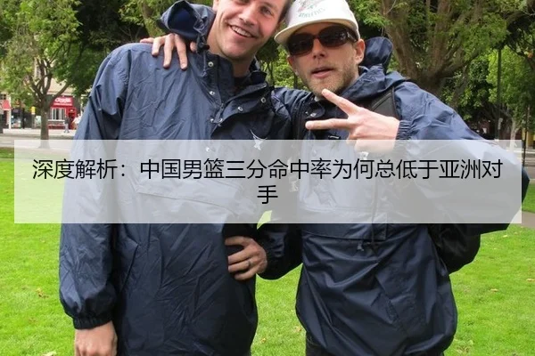 深度解析：中国男篮三分命中率为何总低于亚洲对手